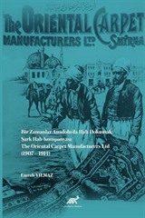 Bir Zamanlar Anadolu'da Halı Dokumak: Şark Halı Kumpanyası/ The Oriental Carpet Manufacturers Ltd (1907-1914)