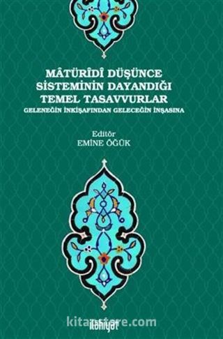 Matüridi Düşünce Sisteminin Dayandığı Temel Tasavvurlar / Geleneğin İnkişafından Geleceğin İnşasına