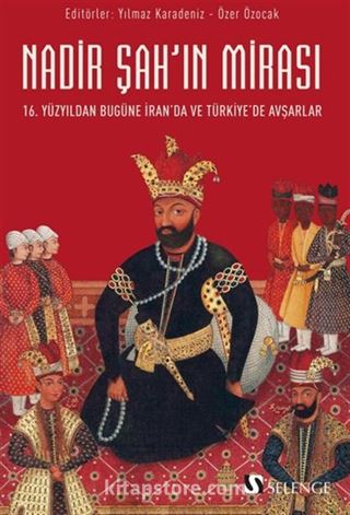 Nadir Şah'ın Mirası / 16. Yüzyıldan Bugüne İran'da ve Türkiye'de Avşarlar