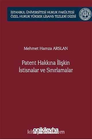 Patent Hakkına İlişkin İstisnalar ve Sınırlamalar İstanbul Üniversitesi Hukuk Fakültesi Özel Hukuk Yüksek Lisans Tezleri Dizisi No: 66