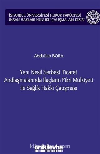 Yeni Nesil Serbest Ticaret Andlaşmalarında İlaçların Fikri Mülkiyeti ile Sağlık Hakkı Çatışması İstanbul Üniversitesi Hukuk Fakültesi İnsan Hakları Hukuku Çalışmaları Dizisi No: 3