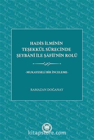 Hadis İlminin Teşekkül Sürecinde Şeybani İle Şafiî'nin Rolü -Mukayeseli Bir İnceleme