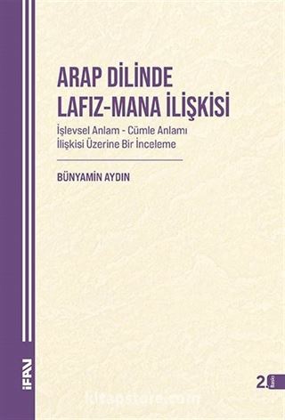 Arap Dilinde Lafız-Mana İlişkisi İşlevsel Anlam-Cümle Anlamı İlişkisi Üzerine Bir İnceleme