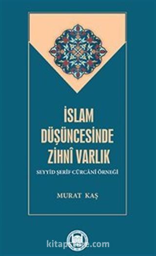 İslam Düşüncesinde Zihni Varlık Seyyid Şerif Cürcani Örneği