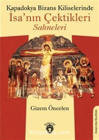 Kapadokya Bizans Kiliselerinde İsa'nın Çektikleri Sahneleri