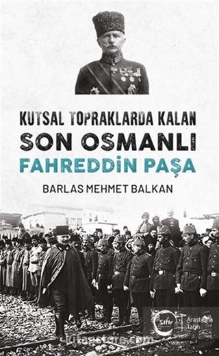 Kutsal Topraklarda Kalan Son Osmanlı Fahreddin Paşa