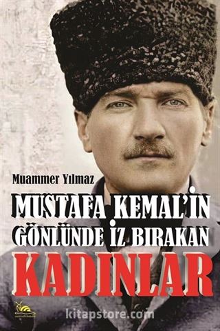 Mustafa Kemal'in Gönlünde İz Bırakan Kadınlar