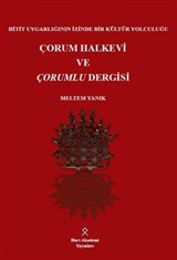 Hitit Uygarlığının İzinde Bir Kültür Yolculuğu Çorum Halkevi ve Çorumlu Dergisi