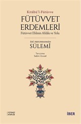 Kitabü'l-Fütüvve / Fütüvvet Erdemleri: Fütüvvet Ehlinin Ahlakı ve Yolu