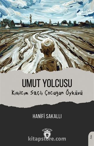 Umut Yolcusu Kıvılcım Saçlı Çocuğun Öyküsü