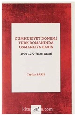 Cumhuriyet Dönemi Türk Romanında Osmanlıya Bakış 1920-1970 Yılları Arası