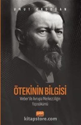 Ötekinin Bilgisi: Weber'de Avrupa Merkezciliğin Yapısökümü