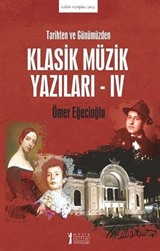 Tarihten ve Günümüzden Klasik Müzik Yazıları IV