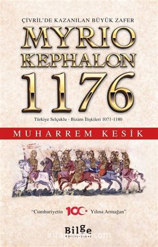 Çivril'de Kazanılan Büyük Zafer Myriokephalon 1176 Türkiye Selçuklu-Bizans İlişkileri 1071-1180