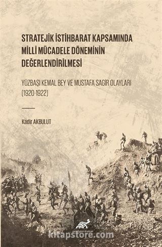 Stratejik İstihbarat Kapsamında Milli Mücadele Döneminin Değerlendirilmesi Yüzbaşı Kemal Bey ve Mustafa Sagir Olayları (1920-1922)