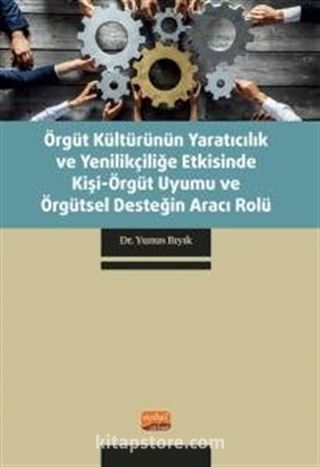 Örgüt Kültürünün Yaratıcılık ve Yenilikçiliğe Etkisinde Kişi-Örgüt Uyumu ve Örgütsel Desteğin Aracı Rolü