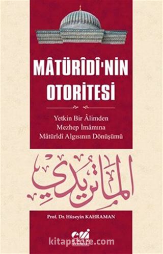 Matüridi'nin Otoritesi Matüridi Algısının Yetkin Bir Alimden Mezhep İmamına Dönüşü