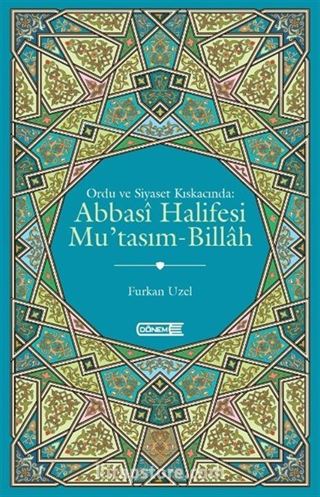 Ordu ve Siyaset Kıskacında: Abbasi Halifesi Mu'tasım-Billah