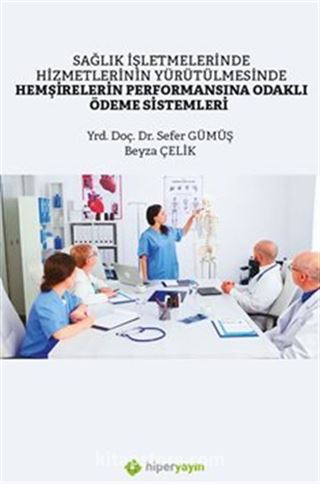 Sağlık İşletmelerinde Hizmetlerinin Yürütülmesinde Hemşirelerin Performansına Odaklı Ödeme Sistemleri