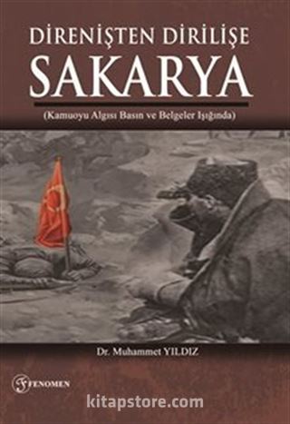 Direnişten Dirilişe Sakarya (Kamuoyu Algısı Basın Ve Belgeler Işığında)