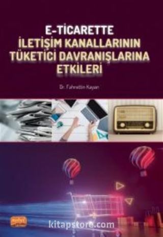 E-Ticarette İletişim Kanallarının Tüketici Davranışlarına Etkileri