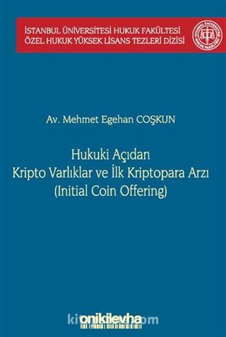 Hukuki Açıdan Kripto Varlıklar ve İlk Kriptopara Arzı (Initial Coin Offering) İstanbul Üniversitesi Hukuk Fakültesi Özel Hukuk Yüksek Lisans Tezleri Dizisi No: 68