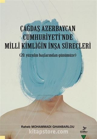 Çağdaş Azerbaycan Cumhuriyeti'nde Milli Kimliğin İnşa Süreçleri (20. yüzyılın başlarından günümüze)