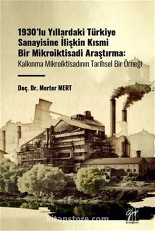 1930'lu Yıllardaki Türkiye Sanayisine İlişkin Kısmi Bir Mikroiktisadi Araştırma / Kalkınma Mikroiktisadının Tarihsel Bir Örneği