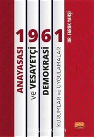 1961 Anayasası ve Vesayetçi Demokrasi: Kurumlar ve Uygulamalar