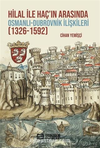 Hilal ile Haç'ın Arasında Osmanlı-Dubrovnik İlişkileri (1326-1592)