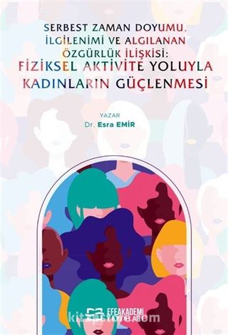 Serbest Zaman Doyumu, İlgilenimi ve Algılanan Özgürlük İlişkisi: Fiziksel Aktivite Yoluyla Kadınların Güçlenmesi