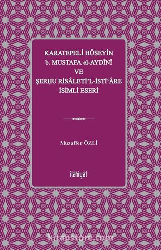 Karatepeli Hüseyin b. Mustafa el-Aydînî ve Şerĥu Risaleti'l-İsti'are İsimli Eseri