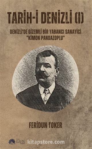 Tarih-i Denizli (I) Denizli'de Gizemli Bir Yabancı Sanayici ''Kimon Pandazoplu''