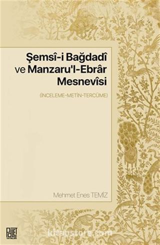 Şemsî-İ Bağdadî Ve Manzaru'l-Ebrar Mesnevîsi (İnceleme-Metin-Tercüme)