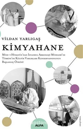 Kimyahane Müze-i Hümayûn'dan İstanbul Arkeoloji Müzeleri'ne Türkiye'de Kültür Varlıkları Konservasyonunun Başlangıç Öyküsü