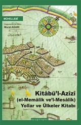 Kitabü'l Azîzî (el-Memalik ve'l-Mesalik) Yollar ve Ülkeler Kitabı