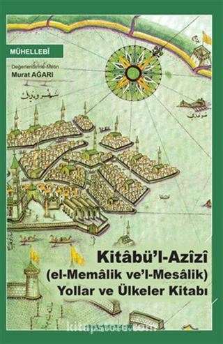 Kitabü'l Azîzî (el-Memalik ve'l-Mesalik) Yollar ve Ülkeler Kitabı