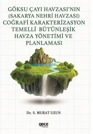 Göksu Çayı Havzası'nın (Sakarya Nehri Havzası) Coğrafi Karakterizasyon Temelli Bütünleşik Havza Yönetimi ve Planlaması