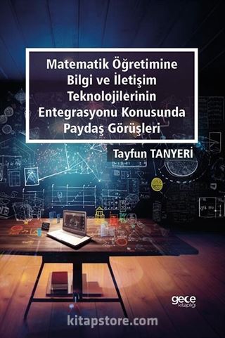 Matematik Öğretimine Bilgi Ve İletişim Teknolojilerinin Entegrasyonu Konusunda Paydaş Görüşleri