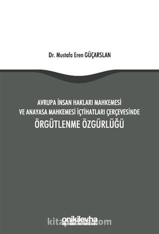 Avrupa İnsan Hakları Mahkemesi ve Anayasa Mahkemesi İçtihatları Çerçevesinde Örgütlenme Özgürlüğü