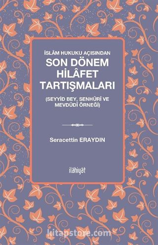 İslam Hukuku Açısından Son Dönem Hilafet Tartışmaları (Seyyid Bey, Senhûrî Ve Mevdûdî Örneği)