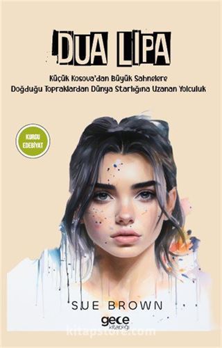 Dua Lipa Küçük Kosova'dan Büyük Sahnelere Doğdugu Topraklardan Dünya Starlığına Uzanan Yolculuk