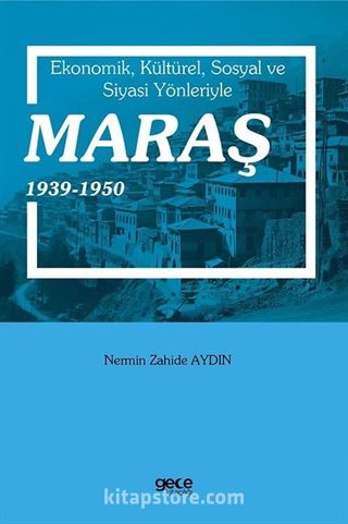 Ekonomik, Kültürel, Sosyal Ve Siyasi Yönleriyle Maraş 1939-1950