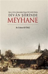 Aşka ve Zevke Adanmışlığın Simgesi Bir Esriklik Mekanı Divan Şiirinde Meyhane