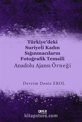 Türkiye'deki Suriyeli Kadın Sığınmacıların Fotoğrafik Temsili : Anadolu Ajansı Örneği