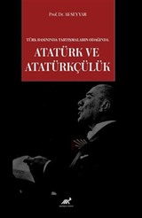 Türk Basınında Tartışmaların Odağında Atatürk ve Atatürkçülük