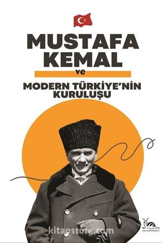 Mustafa Kemal ve Modern Türkiye'nin Kuruluşu