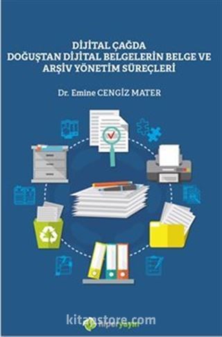 Dijital Çağda Doğuştan Dijital Belgelerin Belge ve Arşiv Yönetim Süreçleri