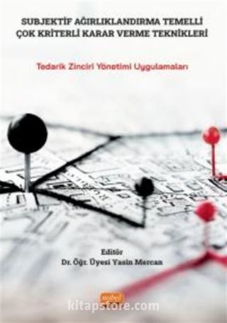 Subjektif Ağırlıklandırma Temelli Çok Kriter Karar Verme Teknikleri - Tedarik Zinciri Yönetimi Uygulamaları