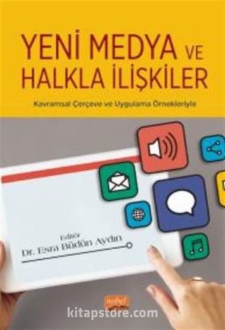 Yeni Medya ve Halkla İlişkiler - Kavramsal Çerçeve ve Uygulama Örnekleriyle